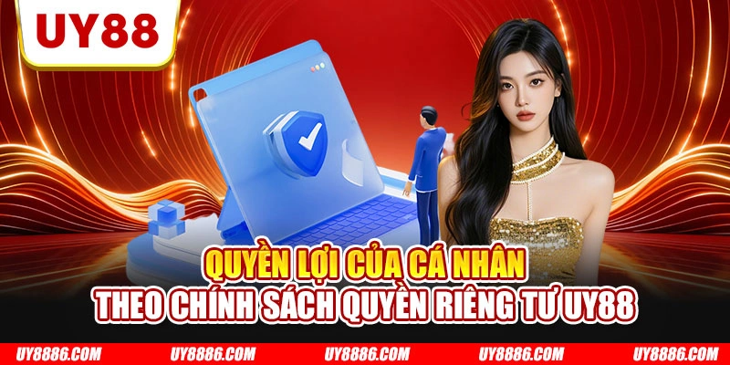 Quyền lợi của cá nhân theo chính sách quyền riêng tư UY88