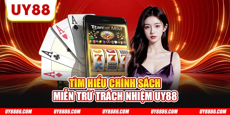 Tìm hiểu chính sách miễn trừ trách nhiệm UY88